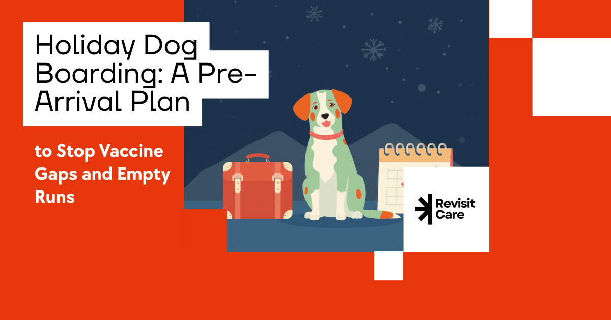 RevisitCare blog cover: Holiday Dog Boarding: A Pre-Arrival Plan to Stop Vaccine Gaps and Empty Runs